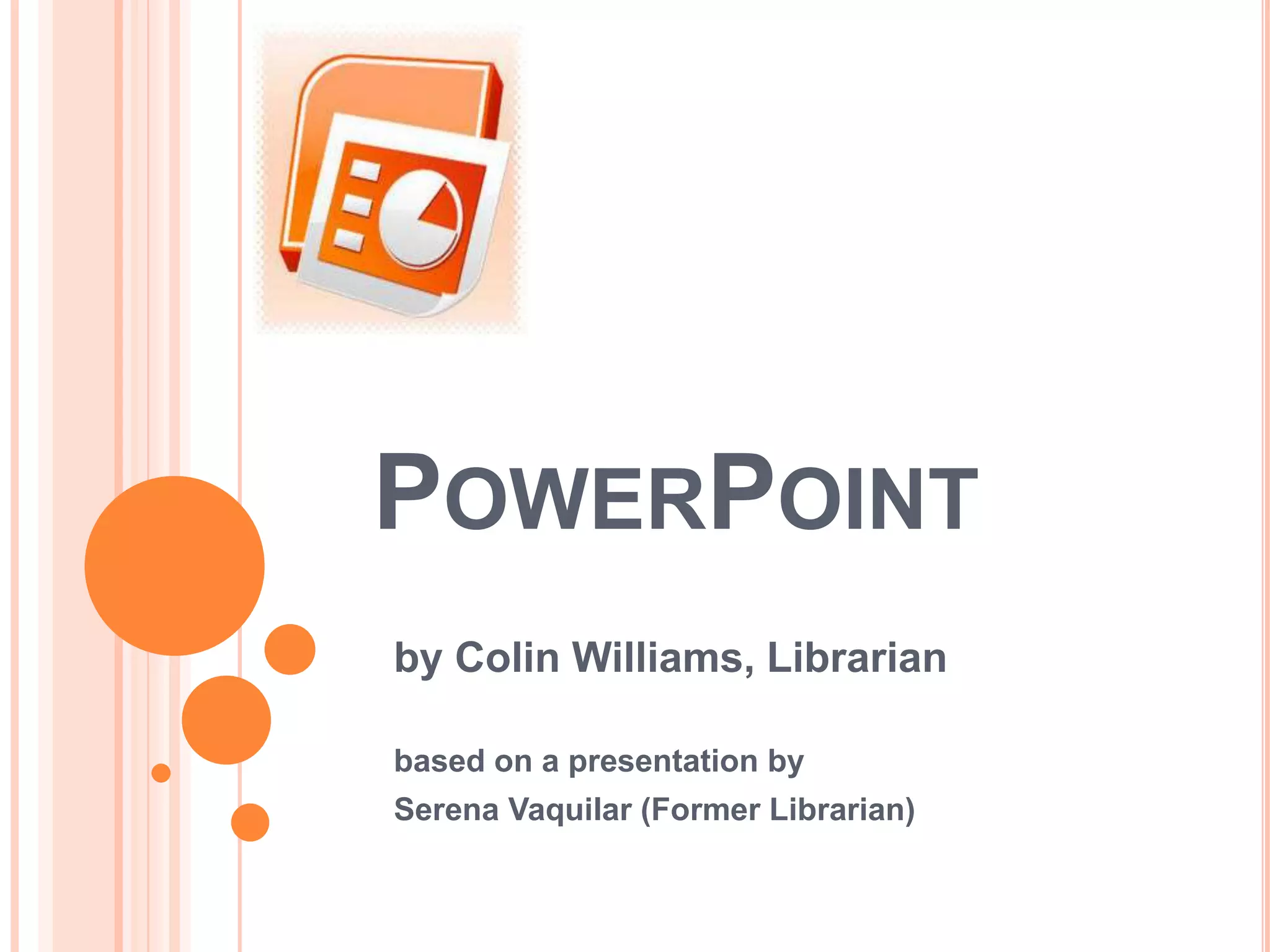 PowerPointby Colin Williams, Librarian based on a presentation bySerena Vaquilar (Former Librarian) 