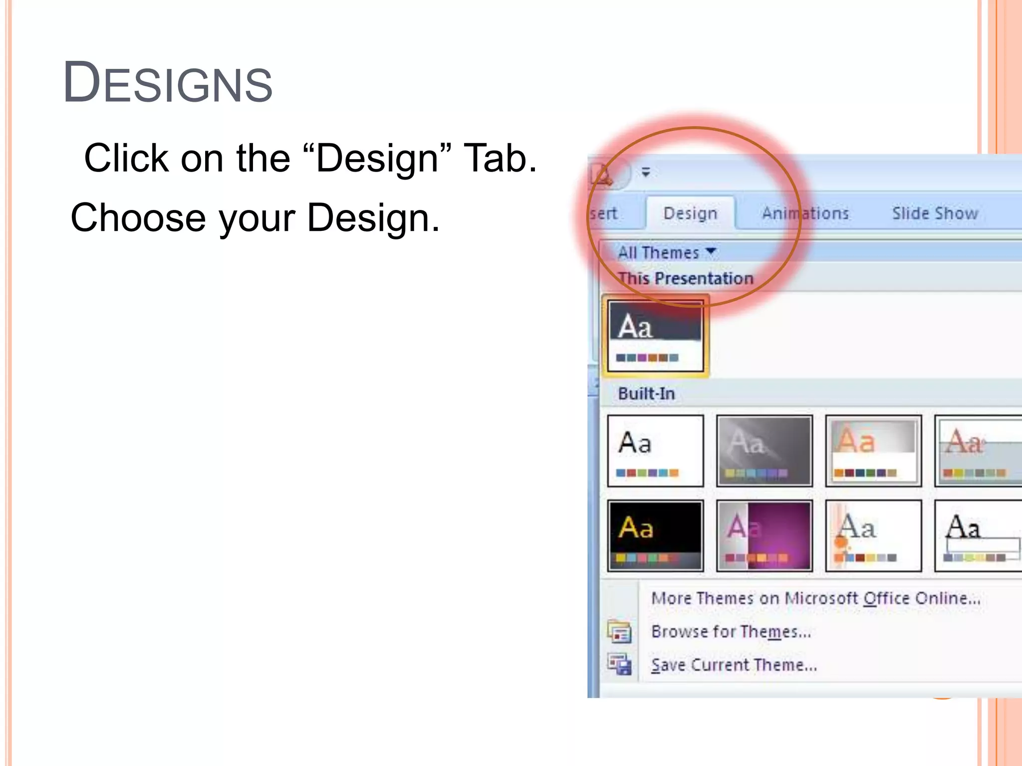 Designs Click on the “Design” Tab.Choose your Design.If you choose a colored background…If you print your slides…You will print that color!