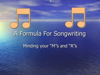 A Formula For Songwriting Minding your “M”s and “R”s 