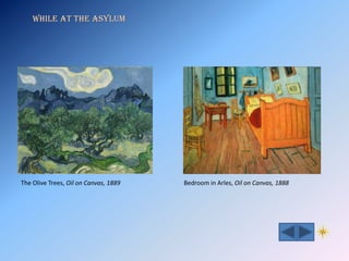 While at the Asylum




The Olive Trees, Oil on Canvas, 1889   Bedroom in Arles, Oil on Canvas, 1888
 