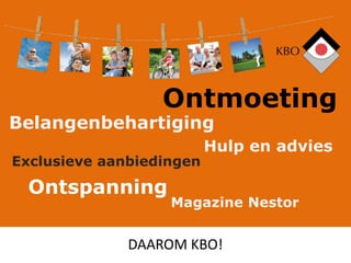 Ontmoeting Belangenbehartiging Hulp en advies Exclusieveaanbiedingen Ontspanning Magazine Nestor DAAROM KBO!   