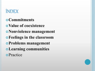 ÍNDEX
Commitments
Value of coexistence
Nonviolence management
Feelings in the classroom
Problems management
Learning communities
Practice
 