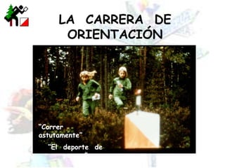 LA  CARRERA  DE  ORIENTACIÓN“Correr  astutamente”“El  deporte  de  pensar”