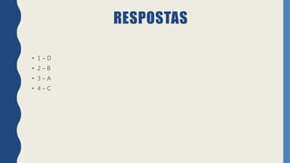 RESPOSTAS
• 1 – D
• 2 – B
• 3 – A
• 4 – C
 