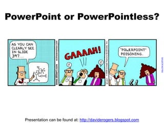 PowerPoint or PowerPointless?




                                                                    http://bit.ly/10FhHG
   Presentation can be found at: http://daviderogers.blogspot.com
 