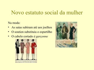 Novo estatuto social da mulher
Na moda:
• As saias subiram até aos joelhos
• O soutien substituiu o espartilho
• O cabelo cortado à garçonne
 
