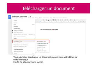 Télécharger un document
Vous souhaitez télécharger un document présent dans votre Drive sur
votre ordinateur
Il suffit de sélectionner le format
 