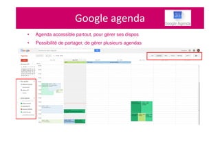 Google agenda
• Agenda accessible partout, pour gérer ses dispos
• Possibilité de partager, de gérer plusieurs agendas
 