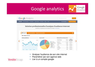 Google analytics
Analyse l’audience de son site internet
Paramétrer par son agence web
Lier à un compte google
 