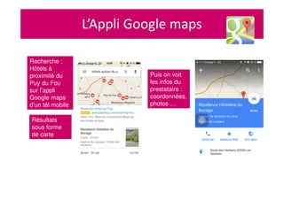 L’Appli Google maps
Recherche :
Hôtels à
proximité du
Puy du Fou
sur l’appli
Google maps
d’un tél mobile
Résultats
sous fo...