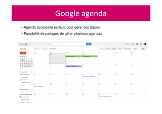 Google agenda
Agenda accessible partout, pour gérer ses dispos
Possibilité de partager, de gérer plusieurs agendas
 