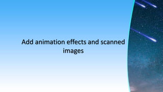 Add animation effects and scanned
images