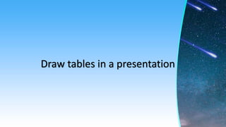Draw tables in a presentation