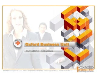 Oxford Business Unit consulting i szkolenia OXFORD Business Unit Sp. z o.o.,  tel/fax: +48426710944,  604457080,  mail:biuro@oxfordbiz.eu,  site:http://oxfordbiz.eu/ 