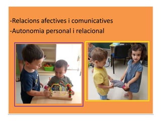 -Relacions afectives i comunicatives
-Autonomia personal i relacional
 