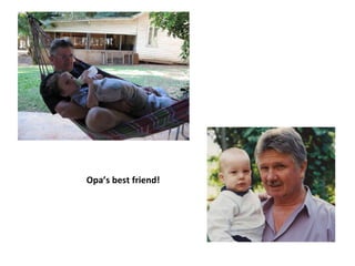 Opa’s best friend!  
