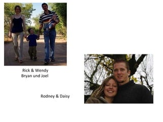 Rick & Wendy Bryan und Joel  Rodney & Daisy  