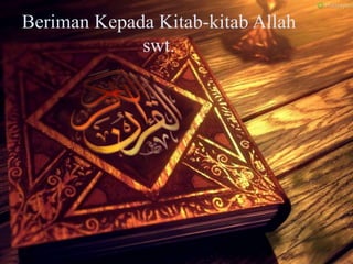 Beriman Kepada Kitab-kitab Allah
swt.
 