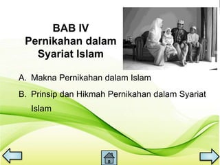 BAB IV
Pernikahan dalam
Syariat Islam
A. Makna Pernikahan dalam Islam
B. Prinsip dan Hikmah Pernikahan dalam Syariat
Islam
 