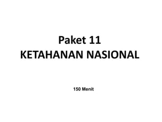 Paket 11
KETAHANAN NASIONAL
150 Menit
 