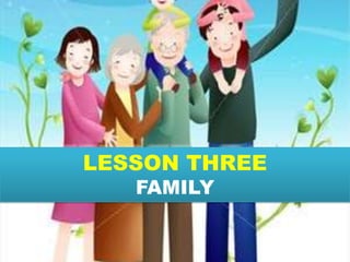 LESSON THREE
   FAMILY

               1
 