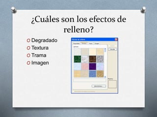 ¿Cuáles son los efectos de
relleno?
O Degradado
O Textura
O Trama
O Imagen
 