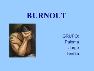 BURNOUT GRUPO: Paloma Jorge Teresa 