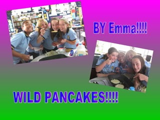 WILD PANCAKES!!!! BY Emma!!!! 