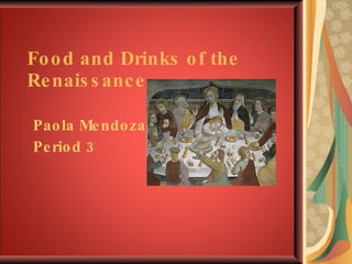 Food and Drinks of the Renaissance Paola Mendoza Period 3 