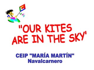 &quot;OUR KITES ARE IN THE SKY&quot; CEIP &quot;MARÍA MARTÍN&quot; Navalcarnero 