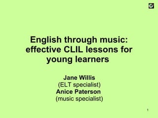 English through music: effective CLIL lessons for young learners   Jane Willis (ELT specialist) Anice Paterson  (music specialist) 