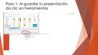 Paso 1: Al guardar tu presentación,
da clic en herramientas
 