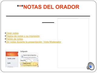 ***NOTAS DEL ORADOR
 ____________________________
             ____

Crear notas
Página de notas y su impresión
Patrón de notas
Ver notas durante la presentación: Vista Moderador
 