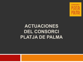Actuaciones DEL CONSORCI PLATJA DE PALMA 