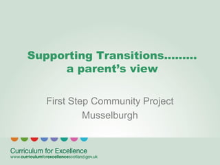 Supporting Transitions.........
a parent’s view
First Step Community Project
Musselburgh

 