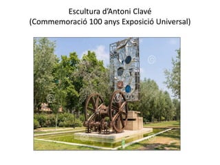 Escultura d’Antoni Clavé
(Commemoració 100 anys Exposició Universal)
 