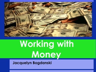    Working with           		Money Jacquelyn Bogdanski 