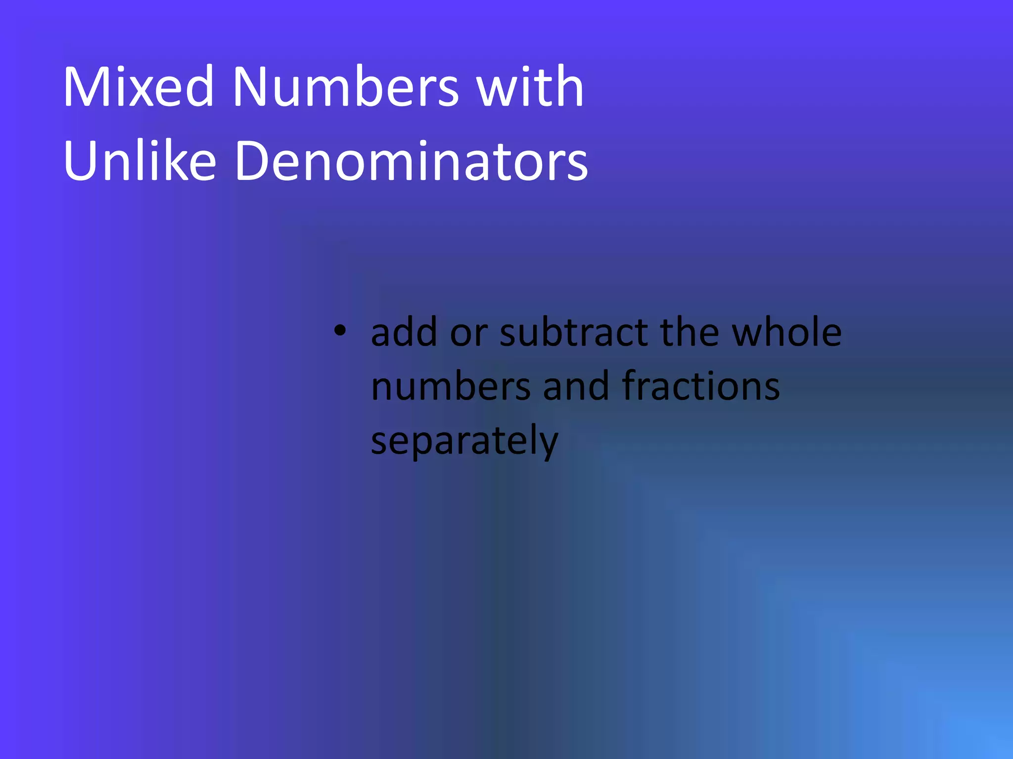 Mixed Numbers with Unlike Denominatorsadd or subtract the whole numbers and fractions separately