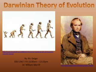 Darwinian Theory of Evolution http://www.sliceofscifi.com/2008/02/19/science-standards-will-call-evolution-scientific-theory/ By: Ric Geiger EDU 290 T-TH 11:00am – 12:15pm Dr. William Merrill  http://psychology.wikia.com/wiki/Charles_Darwin 