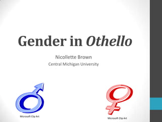 Gender in Othello Nicollette Brown Central Michigan University Microsoft Clip Art Microsoft Clip Art 