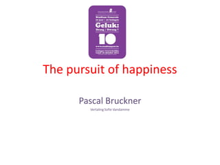 The pursuit of happiness

      Pascal Bruckner
        Vertaling Sofie Vandamme
 