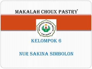 Kelompok 6
NUR SAKINA SIMBOLON
Makalah choux pastry
 