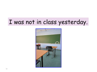 I was not in class yesterday. 8-2  PAST OF  BE : NEGATIVE 