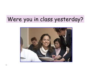 Were you in class yesterday? 8-3  PAST OF  BE : QUESTIONS 