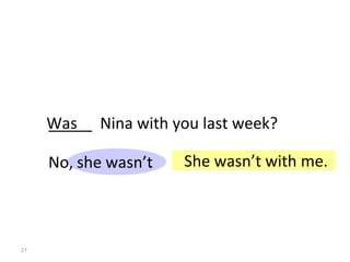 _____  Nina with you last week? No,  . Was she wasn’t She wasn’t with me. 8-3  Let’s Practice 
