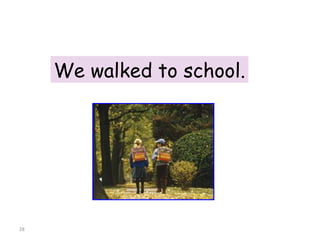 We walked to school. 8-4  THE SIMPLE PAST TENSE: USING  -ED 