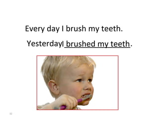 Yesterday _______________.  I brushed my teeth Every day I brush my teeth. 8-4  Let’s Practice 