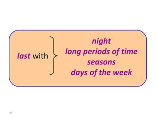 night long periods of time seasons days of the week 8-5  PAST TIME WORDS:  YESTERDAY ,  LAST,  AND  AGO last   with 