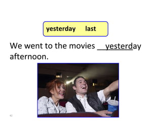 yesterday  last We went to the movies ________ afternoon. yesterday 8-5  Let’s Practice 