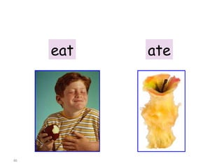 eat ate 8-6  THE SIMPLE PAST: IRREGULAR VERBS (GROUP 1)  